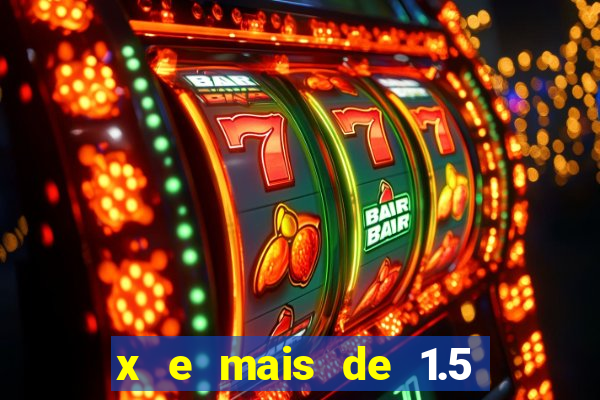 x e mais de 1.5 betano o que significa